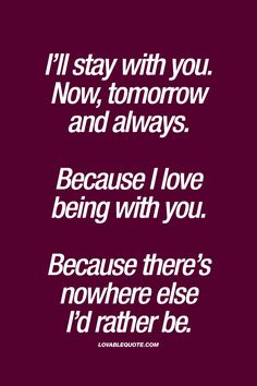 a quote that says i'll stay with you now, tomorrow and always because i love