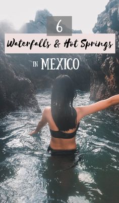 a woman in the water with her arms outstretched and text that reads 6 waterfalls & hot springs in mexico