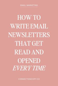 a pink background with the words how to write email newsletters that get read and opened every