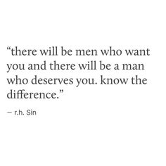 a quote that reads, there will be men who want you and there will be a man who deserves you know the difference