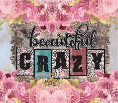 the words beautiful crazy are surrounded by pink flowers