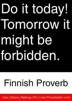 a black and white poster with the words do it today tomorrow it might be forbidden