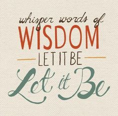 a quote that says, whisper words of wisdom let it be