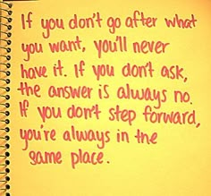 a notepad with writing on it that says if you don't go after what you want, you'll never have it if you don're afraid to ask the answer