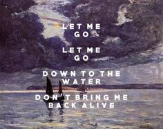 a painting with the words let me go let me go down to the water don't bring me back alive