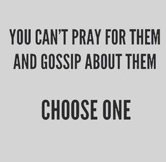 the words you can't pray for them and gossip about them choose one