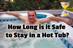 a man in a hot tub with the words how long is it safe to stay in a hot tub?