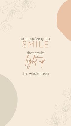 a quote that says and you've got a smile that could light up this whole town