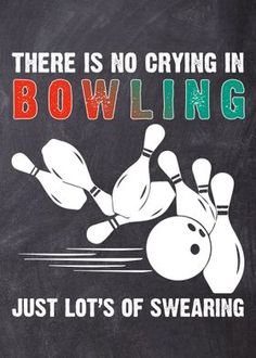 there is no crying in bowling just lot's of swearing on the chalkboard