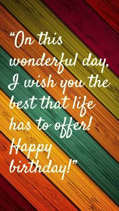 a quote that says on this wonderful day i wish you the best life has to offer happy