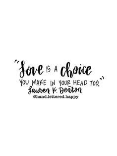 a quote that says love is a choice you make in your head too