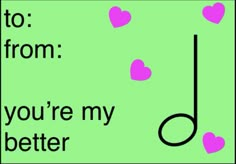 a green background with pink hearts on it and the words to from you're my better