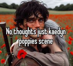 a man holding a woman in his arms with the caption no thoughts just kaedyn poppies scene