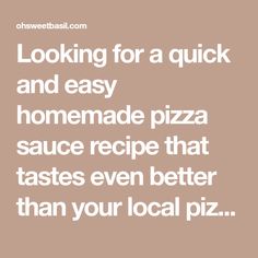 the words looking for a quick and easy homemade pizza sauce recipe that tastes even better than your