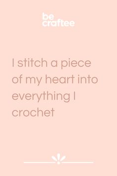 a pink background with the words i stitch a piece of my heart into everything i crochet