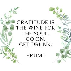 a quote that reads, gratitude is the wine for the soul go on get drunk rumi