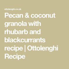 the words pecan & coconut granola with rhubar and blackcurrants recipe