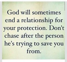 an image of a quote that says god will sometimes end a relationship for your protection don't chase after the person he's trying to save you from