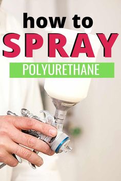 a person holding a spray bottle with the words how to spray polyurethene on it