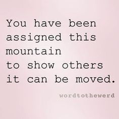 the words you have been assigned this mountain to show others it can be moved