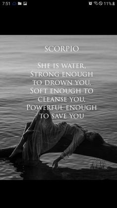 a black and white photo with a quote on the bottom that reads, scorrio she is water, strong enough to drown