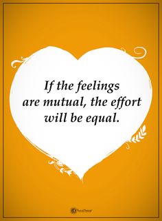 a heart with the words if the feelings are neutral, the effort will be equal