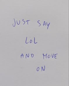 a piece of paper with writing on it that says just say lol and move on