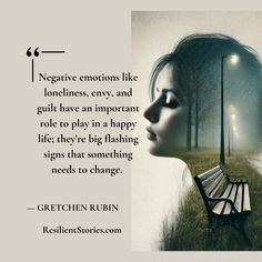 "Negative emotions like loneliness, envy, and guilt have an important role to play in a happy life; they're big flashing signs that something needs to change." — Gretchen Rubin