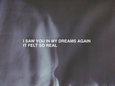 the words say i saw you in my dreams again it felt so real as if they were