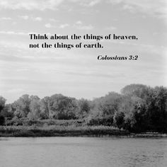 a black and white photo with the words, think about the things of heaven, not the things of earth