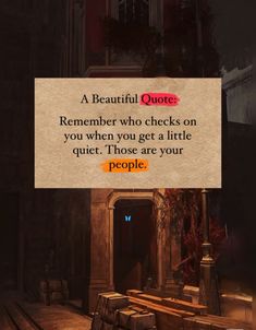 a sign that says, a beautiful quote remembers who checks on you when you get a little quiet those are your people