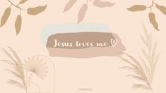 the words jesus loves me are written on a pink background with brown and white flowers