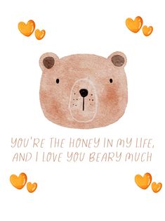 an illustration of a bear with hearts coming out of it's eyes and the words you're the honey in my life, and i love you baby much much much