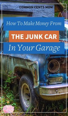 an old truck with the words how to make money from the junk car in your garage