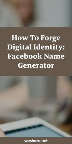 a person holding a tablet with the text how to force digital identity facebook name generator