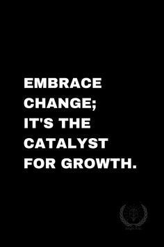 the words embrace change it's the catalyst for growth on a black background