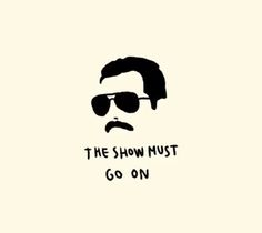 the show must go on with sunglasses and a mustache in front of it that says,'the show must go on '