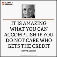 a quote from harry truman about it is amazing what you can accomplish if you do not care who gets the credit