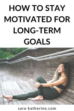 a woman sitting on the ground with her legs crossed and text overlay that reads how to stay motivitated for long - term goals