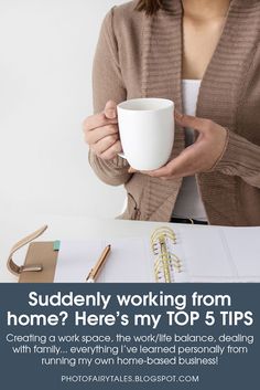 a woman holding a coffee cup with the caption, suddenly working from home? here's my top 5 tips