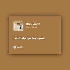 a brown card with the words keep driving harry styles i will always love you on it