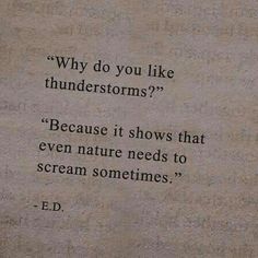 a piece of paper with a quote on it that says, why do you like thunderstorms? because it shows that even nature needs to scream sometimes