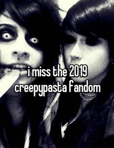 two girls with makeup on their faces and the words i miss the 2019 creepypasta fandom