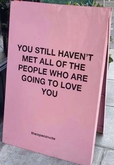 a pink sign that says you still haven't met all of the people who are going to love you