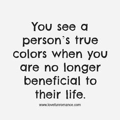 the quote you see a person's true colors when you are no longer beneficial to their life