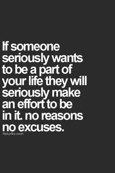 the quote if someone seriously wants to be a part of your life they will seriously make an effort to be in it no reason