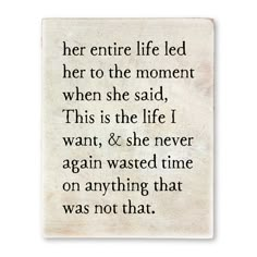 a poem written in black ink on white paper with the words her entire life led her to the moment when she said,'this is the life i want, & she