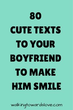 the words 80 cute texts to your boyfriend to make him smile on a blue background