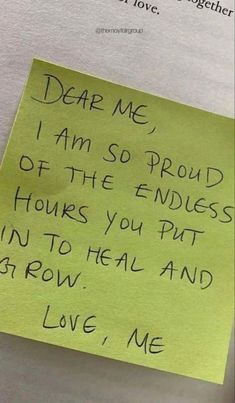 a note attached to a refrigerator door that says dear me i am so proud of the endless hours you put in to heal and grow love me