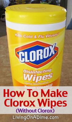 a close up of a container of cleaning wipes on a table with text overlay that reads, how to make clorox wipes without clorox